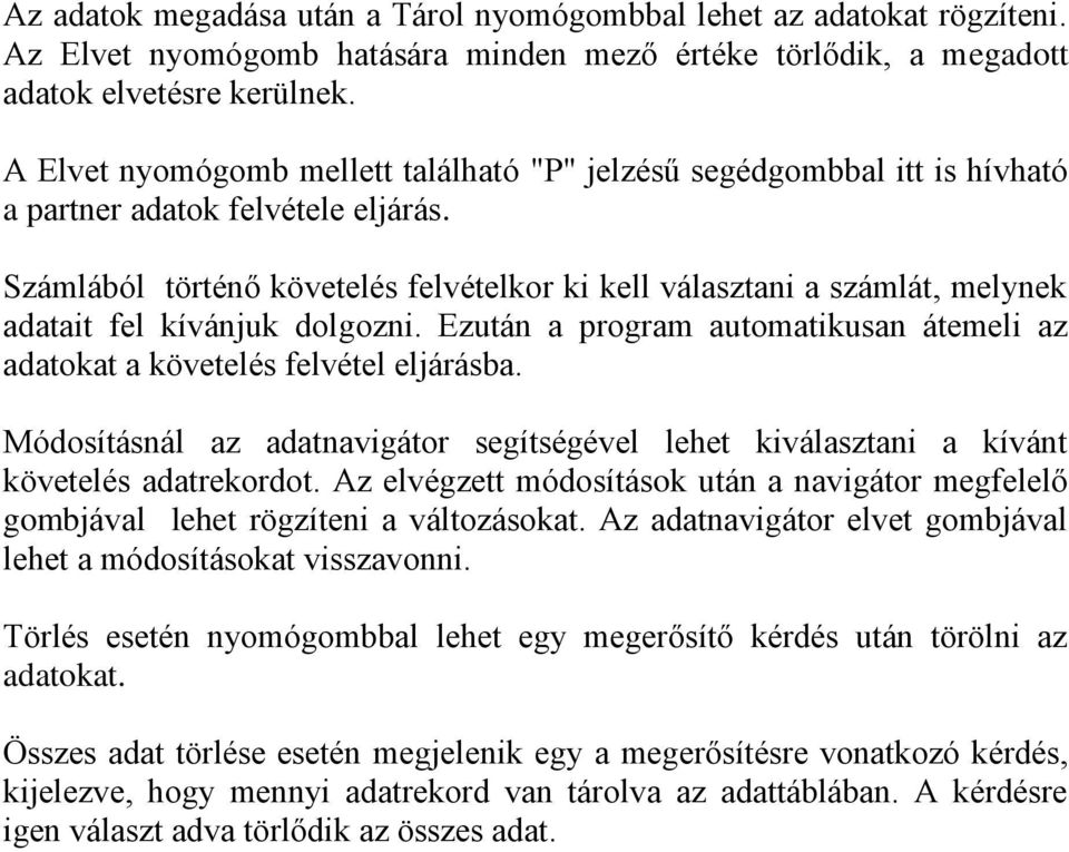 Számlából történő követelés felvételkor ki kell választani a számlát, melynek adatait fel kívánjuk dolgozni. Ezután a program automatikusan átemeli az adatokat a követelés felvétel eljárásba.