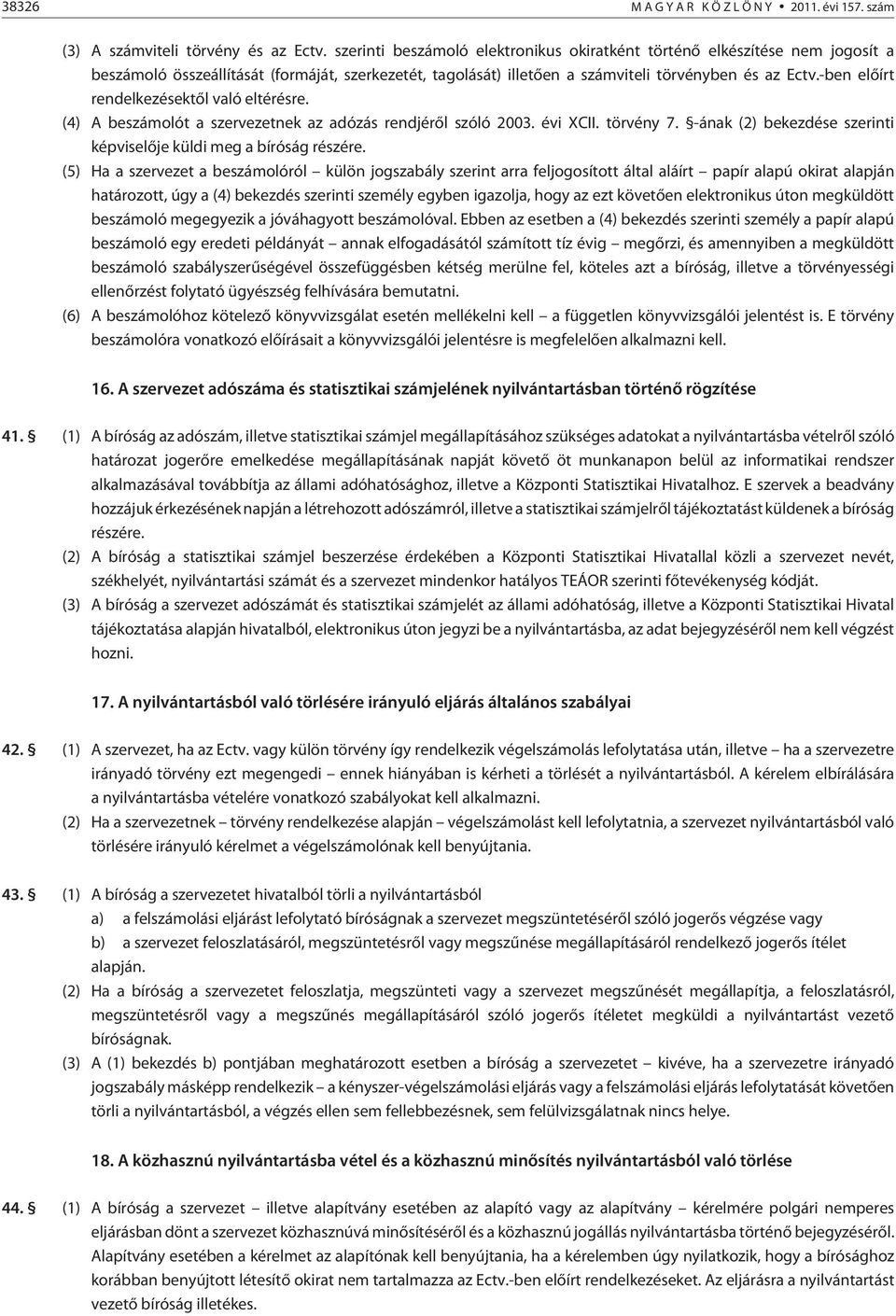 -ben elõírt rendelkezésektõl való eltérésre. (4) A beszámolót a szervezetnek az adózás rendjérõl szóló 2003. évi XCII. törvény 7. -ának (2) bekezdése szerinti képviselõje küldi meg a bíróság részére.