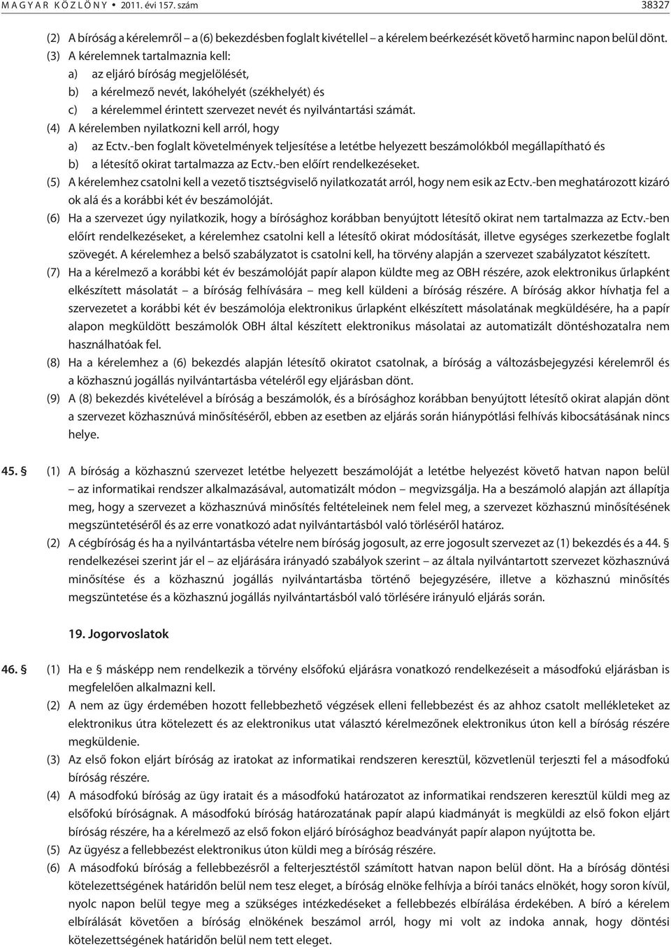 (4) A kérelemben nyilatkozni kell arról, hogy a) az Ectv.-ben foglalt követelmények teljesítése a letétbe helyezett beszámolókból megállapítható és b) a létesítõ okirat tartalmazza az Ectv.