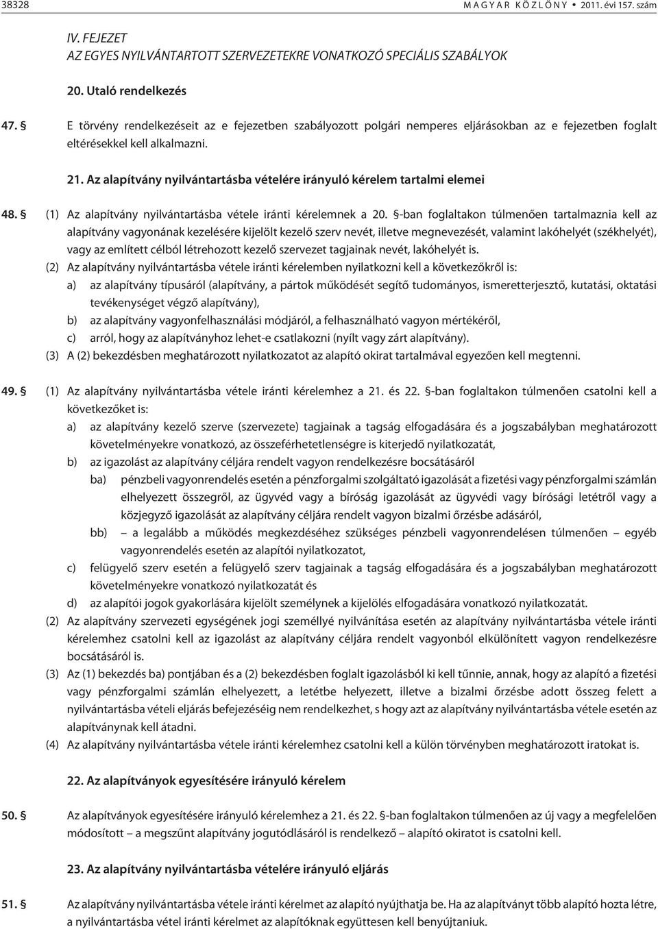 Az alapítvány nyilvántartásba vételére irányuló kérelem tartalmi elemei 48. (1) Az alapítvány nyilvántartásba vétele iránti kérelemnek a 20.
