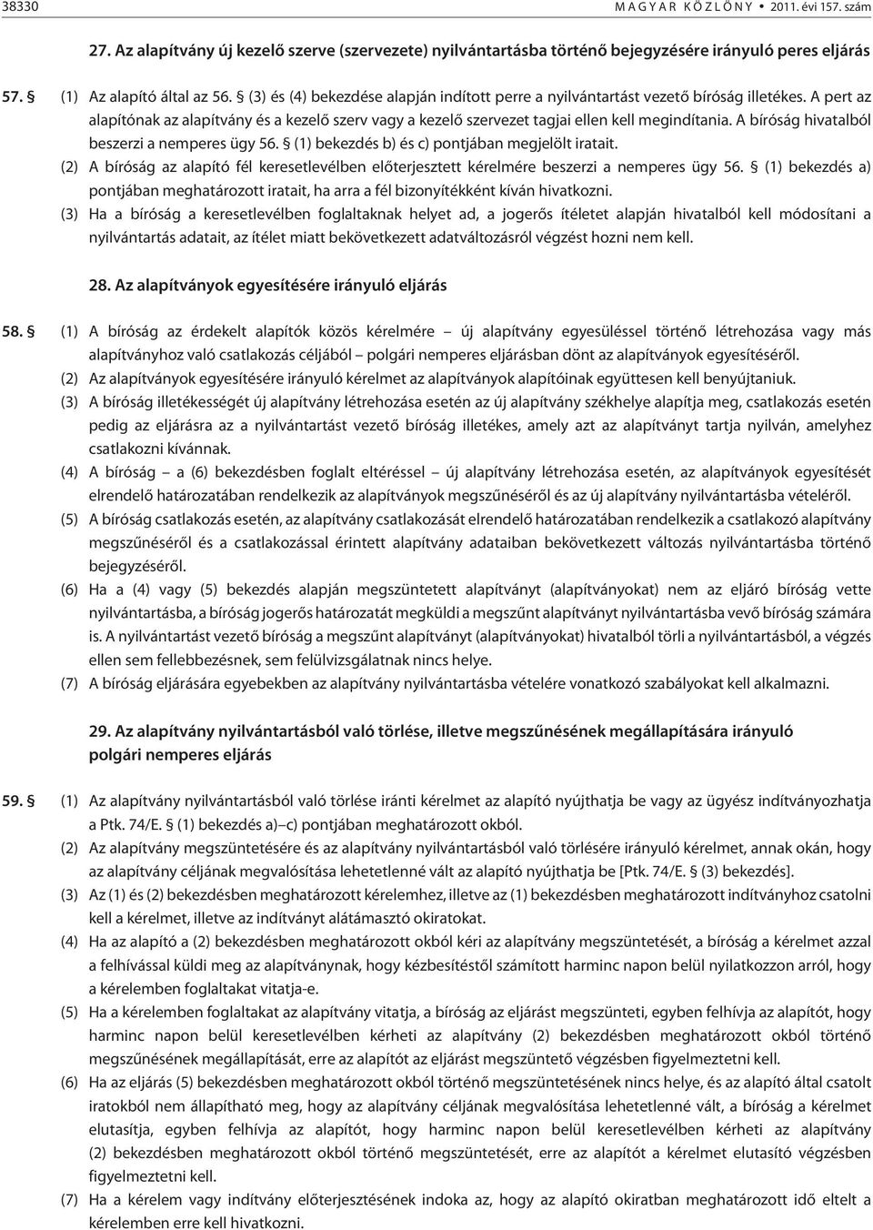 A bíróság hivatalból beszerzi a nemperes ügy 56. (1) bekezdés b) és c) pontjában megjelölt iratait. (2) A bíróság az alapító fél keresetlevélben elõterjesztett kérelmére beszerzi a nemperes ügy 56.
