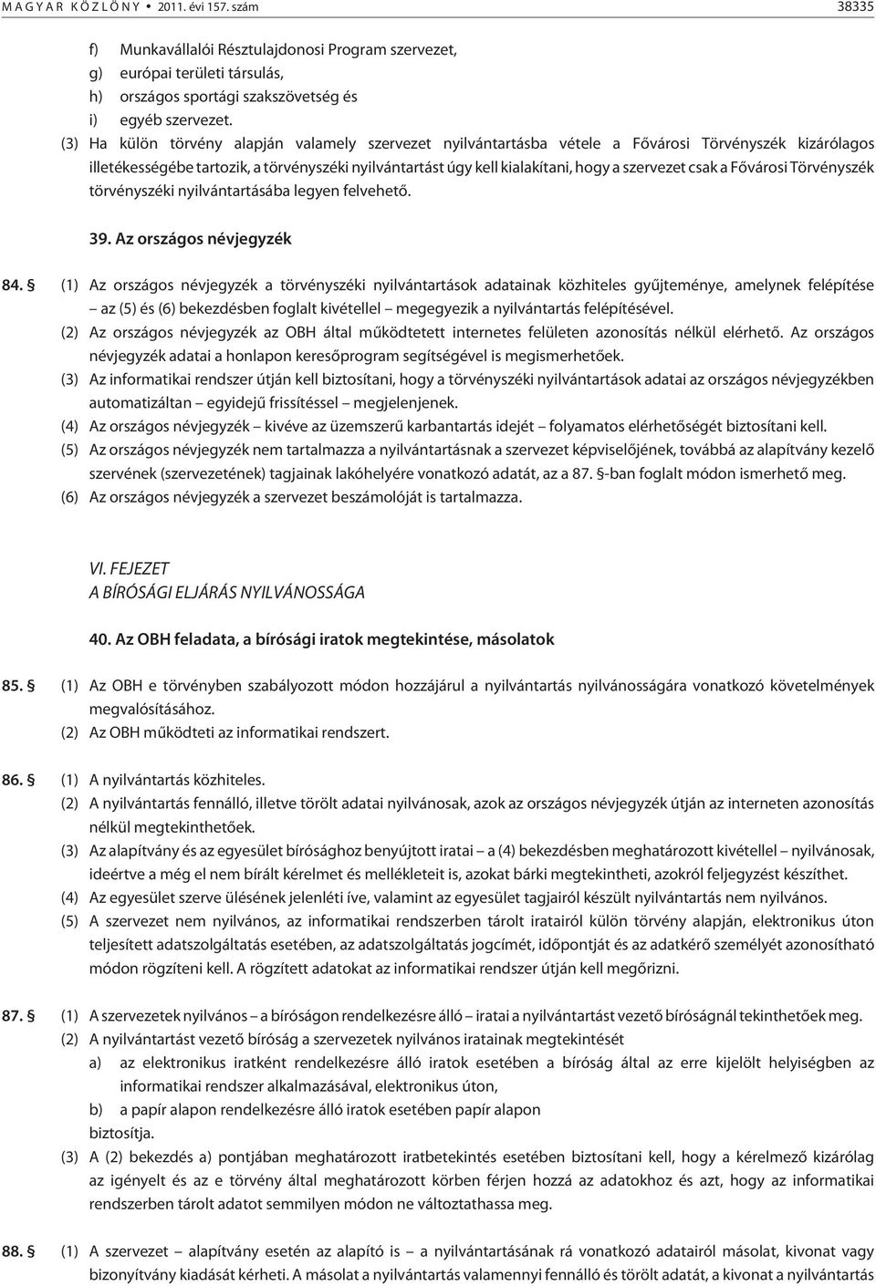 szervezet csak a Fõvárosi Törvényszék törvényszéki nyilvántartásába legyen felvehetõ. 39. Az országos névjegyzék 84.