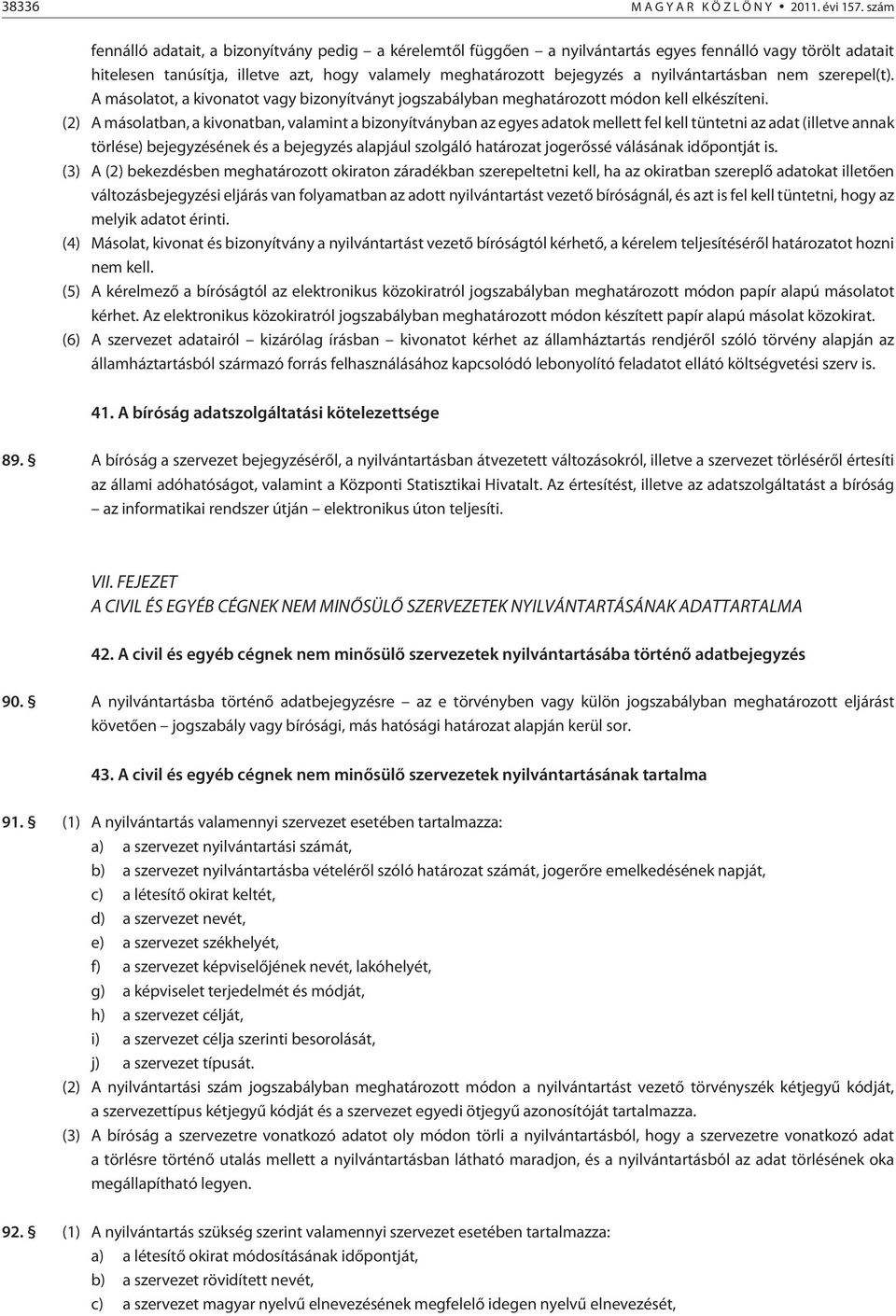nyilvántartásban nem szerepel(t). A másolatot, a kivonatot vagy bizonyítványt jogszabályban meghatározott módon kell elkészíteni.