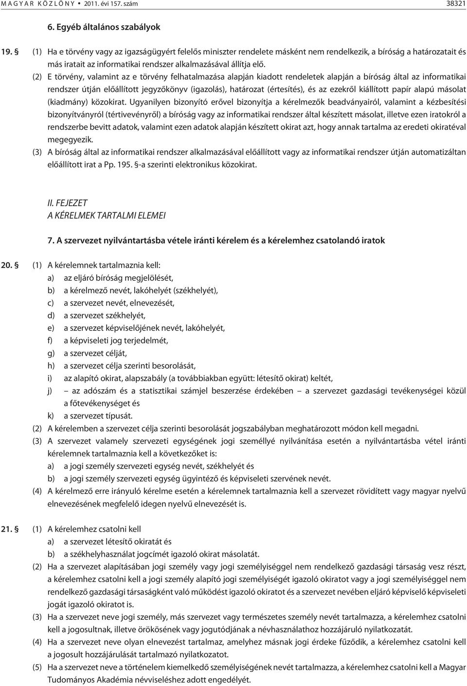 (2) E törvény, valamint az e törvény felhatalmazása alapján kiadott rendeletek alapján a bíróság által az informatikai rendszer útján elõállított jegyzõkönyv (igazolás), határozat (értesítés), és az