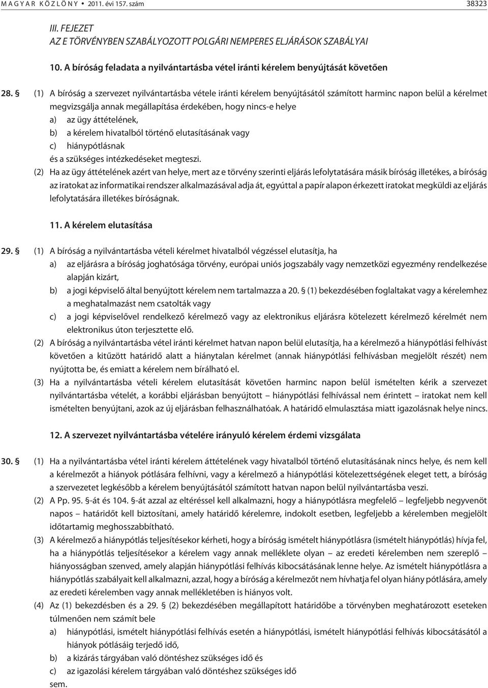 (1) A bíróság a szervezet nyilvántartásba vétele iránti kérelem benyújtásától számított harminc napon belül a kérelmet megvizsgálja annak megállapítása érdekében, hogy nincs-e helye a) az ügy