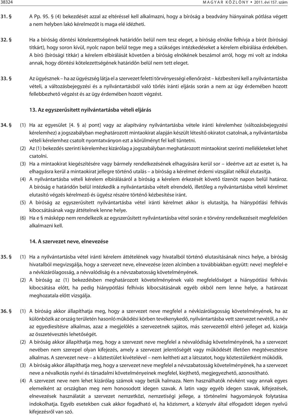Ha a bíróság döntési kötelezettségének határidõn belül nem tesz eleget, a bíróság elnöke felhívja a bírót (bírósági titkárt), hogy soron kívül, nyolc napon belül tegye meg a szükséges intézkedéseket