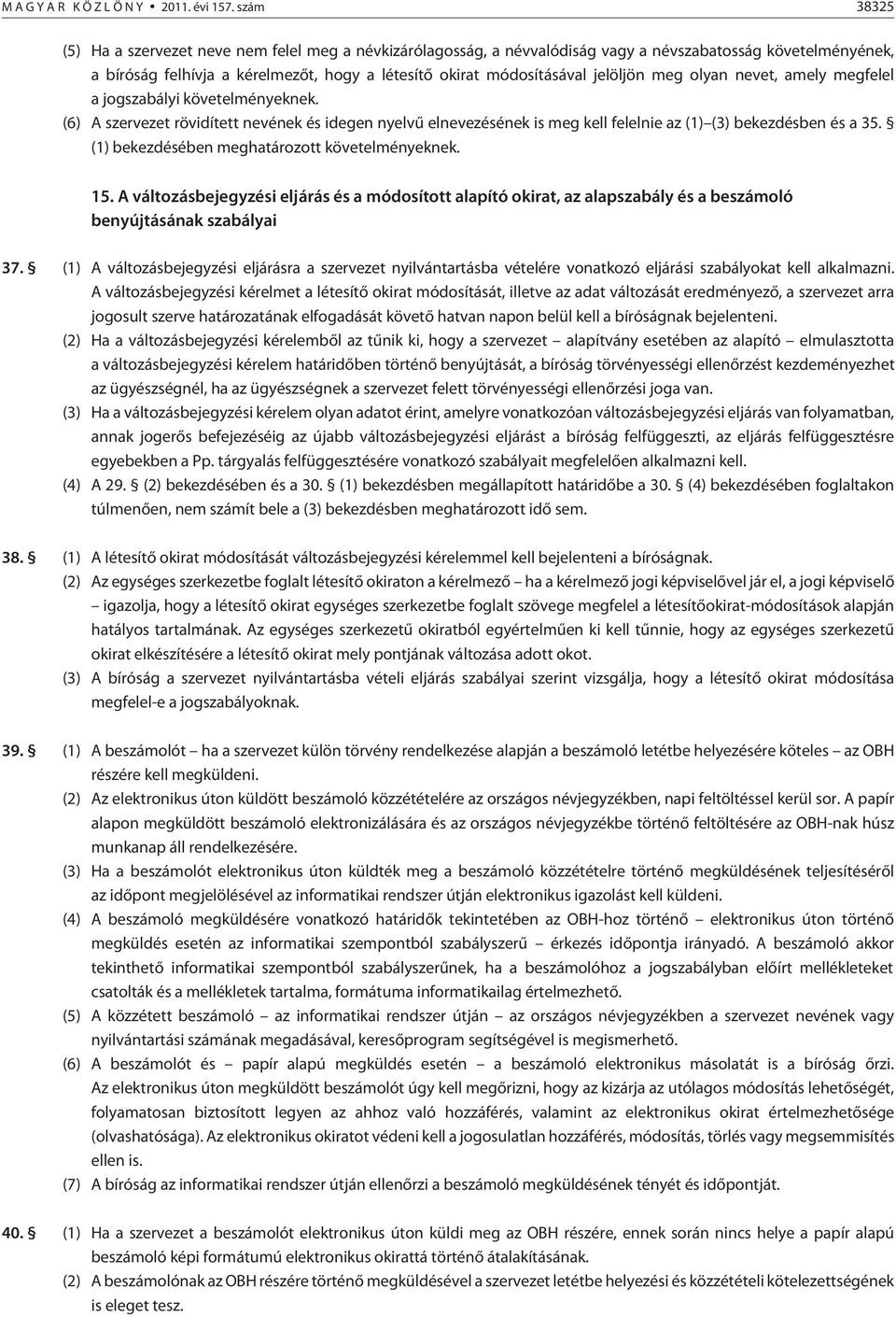 jelöljön meg olyan nevet, amely megfelel a jogszabályi követelményeknek. (6) A szervezet rövidített nevének és idegen nyelvû elnevezésének is meg kell felelnie az (1) (3) bekezdésben és a 35.