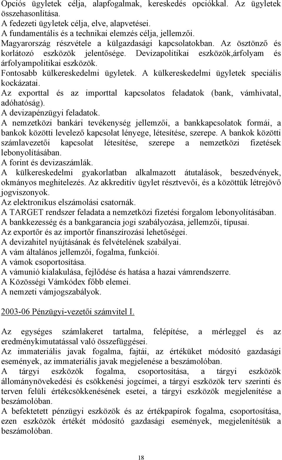 Fontosabb külkereskedelmi ügyletek. A külkereskedelmi ügyletek speciális kockázatai. Az exporttal és az importtal kapcsolatos feladatok (bank, vámhivatal, adóhatóság). A devizapénzügyi feladatok.