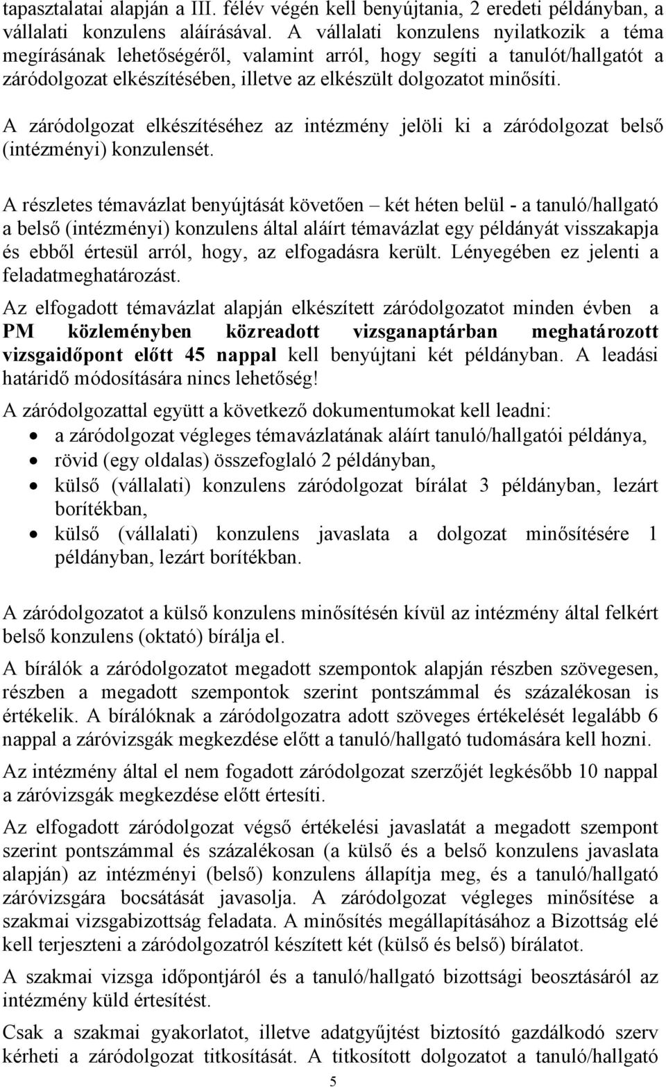 A záródolgozat elkészítéséhez az intézmény jelöli ki a záródolgozat belső (intézményi) konzulensét.