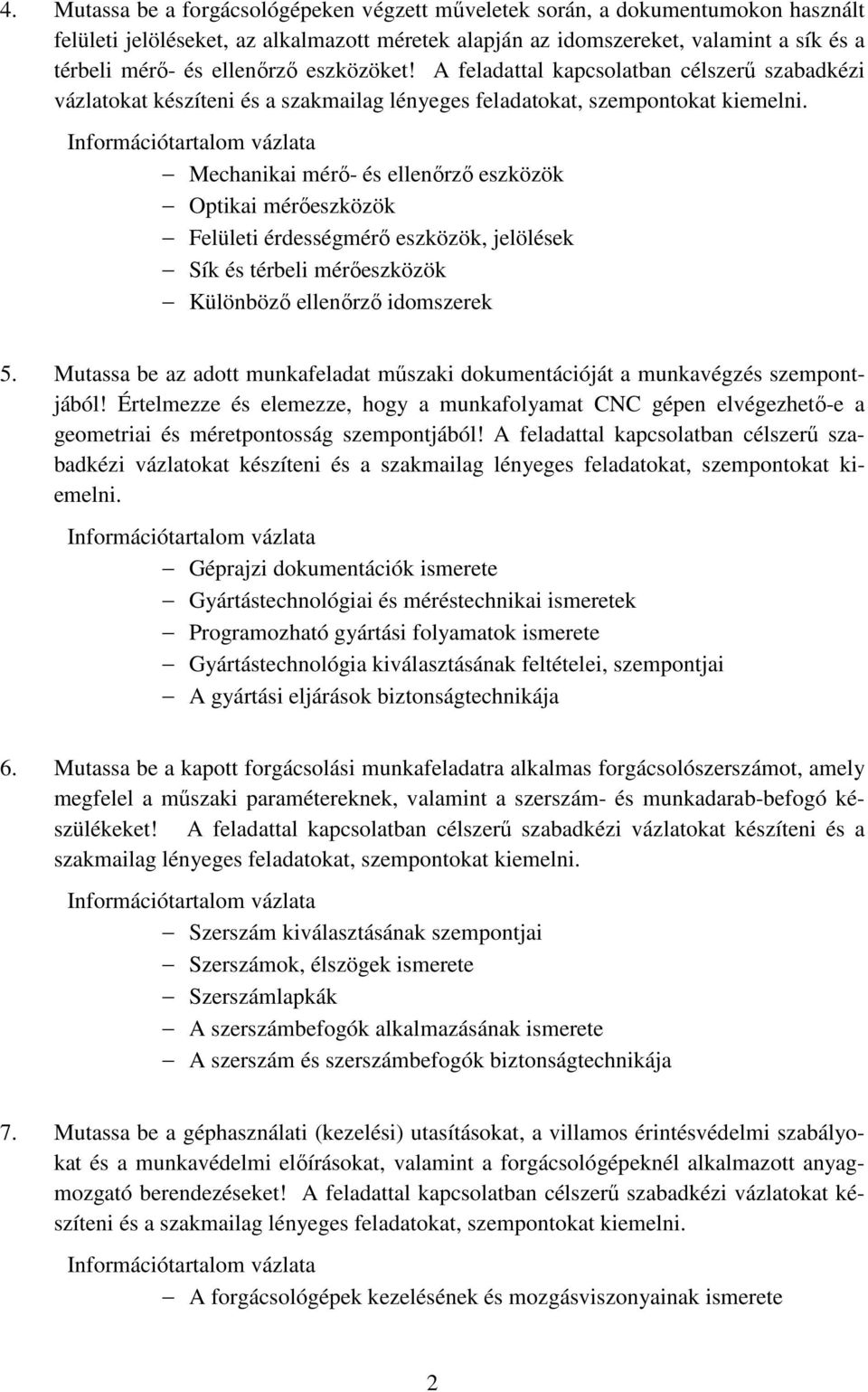 A feladattal kapcsolatban célszerű szabadkézi vázlatokat készíteni Mechanikai mérő- és ellenőrző eszközök Optikai mérőeszközök Felületi érdességmérő eszközök, jelölések Sík és térbeli mérőeszközök