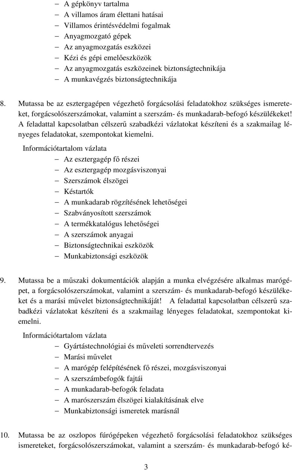 Mutassa be az esztergagépen végezhető forgácsolási feladatokhoz szükséges ismereteket, forgácsolószerszámokat, valamint a szerszám- és munkadarab-befogó készülékeket!