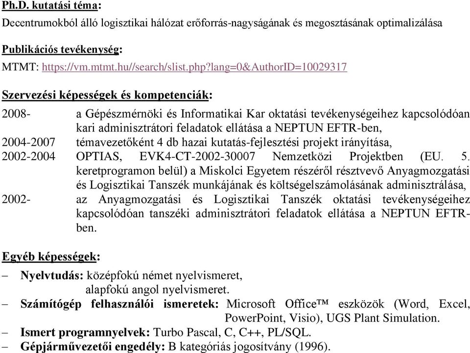 EFTR-ben, 2004-2007 témavezetőként 4 db hazai kutatás-fejlesztési projekt irányítása, 2002-2004 OPTIAS, EVK4-CT-2002-30007 Nemzetközi Projektben (EU. 5.