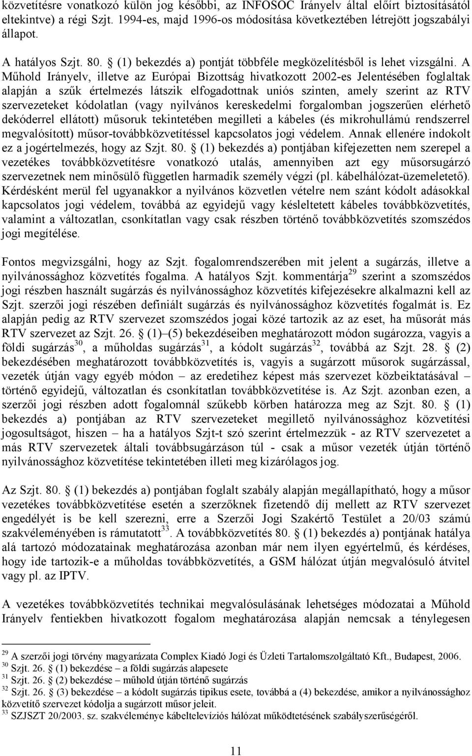 A Műhold Irányelv, illetve az Európai Bizottság hivatkozott 2002-es Jelentésében foglaltak alapján a szűk értelmezés látszik elfogadottnak uniós szinten, amely szerint az RTV szervezeteket kódolatlan