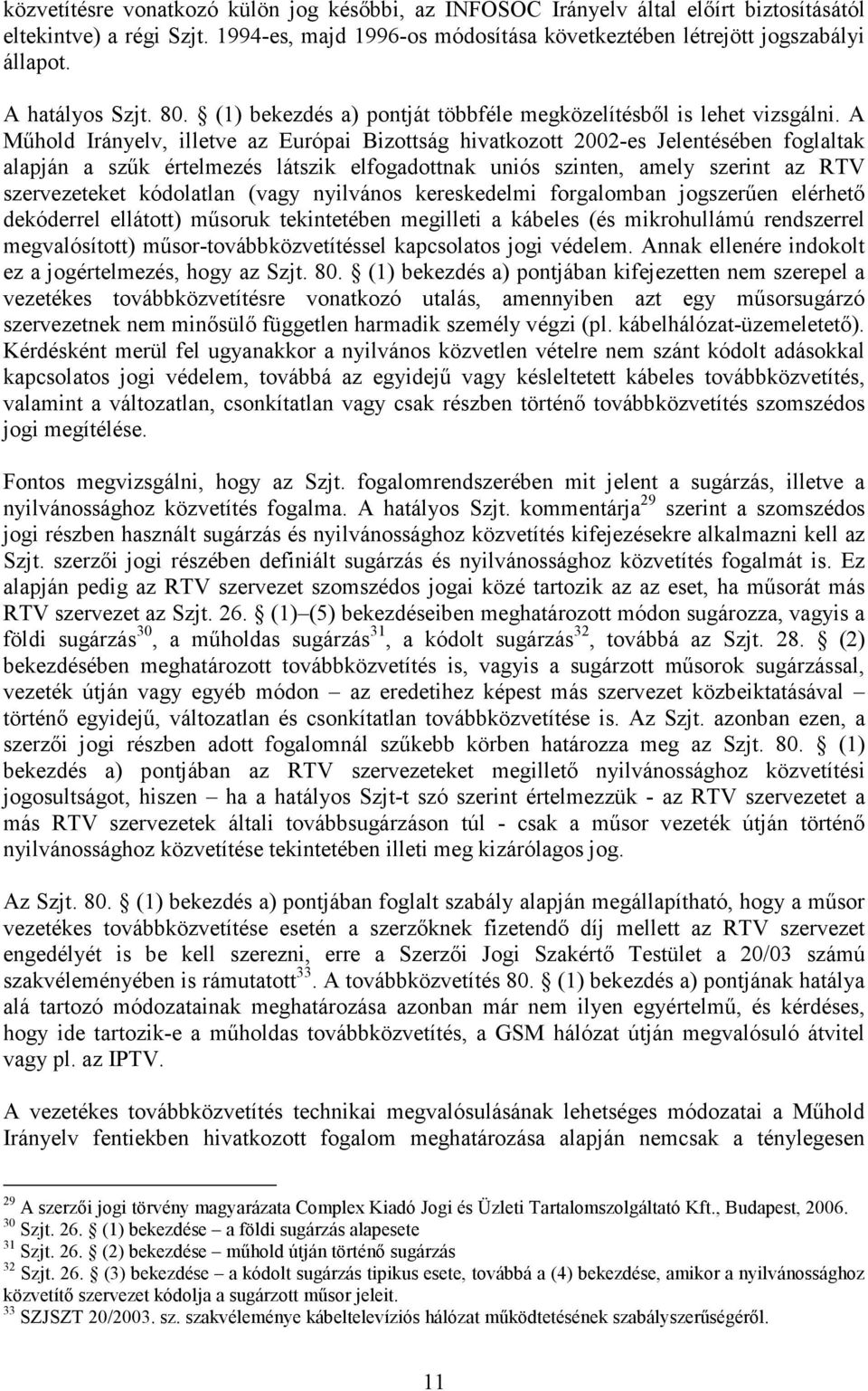 A Műhold Irányelv, illetve az Európai Bizottság hivatkozott 2002-es Jelentésében foglaltak alapján a szűk értelmezés látszik elfogadottnak uniós szinten, amely szerint az RTV szervezeteket kódolatlan