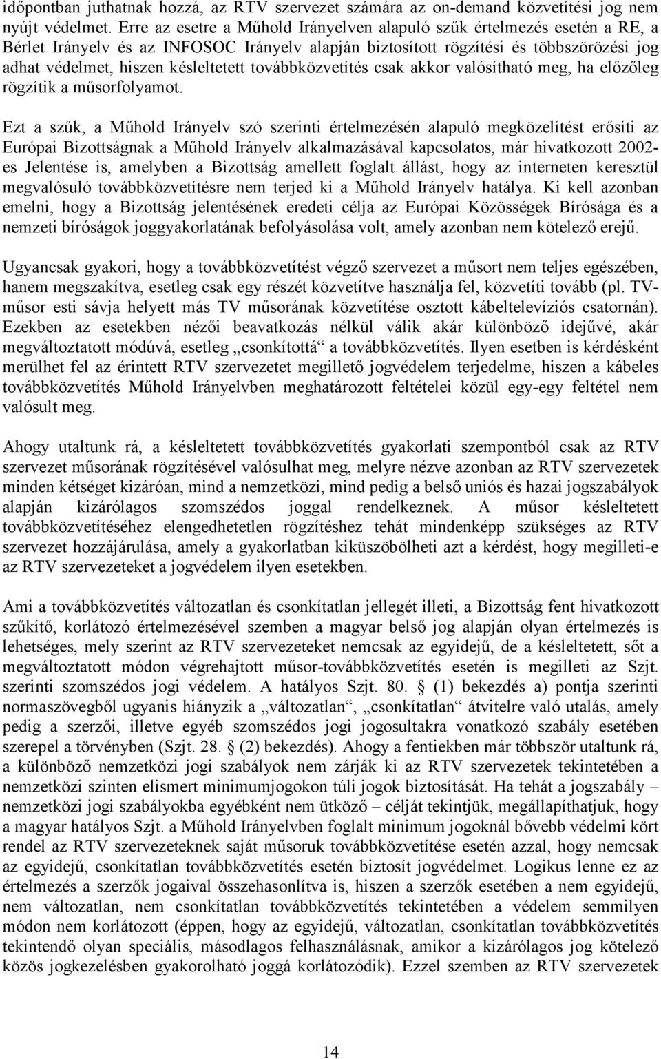 továbbközvetítés csak akkor valósítható meg, ha előzőleg rögzítik a műsorfolyamot.