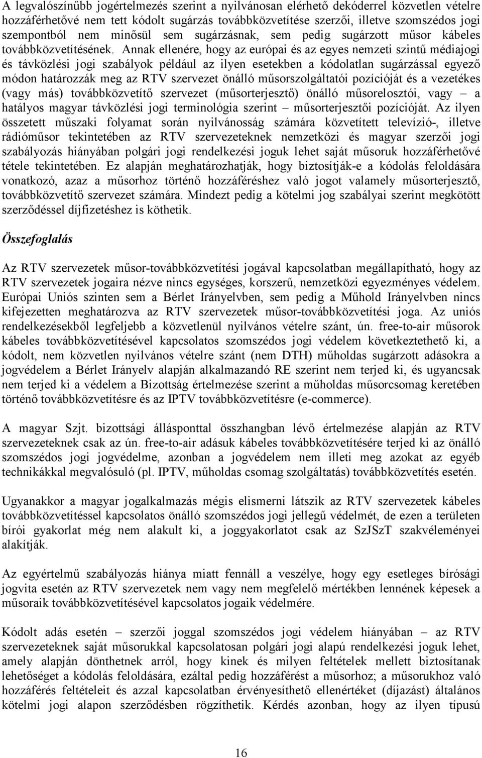 Annak ellenére, hogy az európai és az egyes nemzeti szintű médiajogi és távközlési jogi szabályok például az ilyen esetekben a kódolatlan sugárzással egyező módon határozzák meg az RTV szervezet