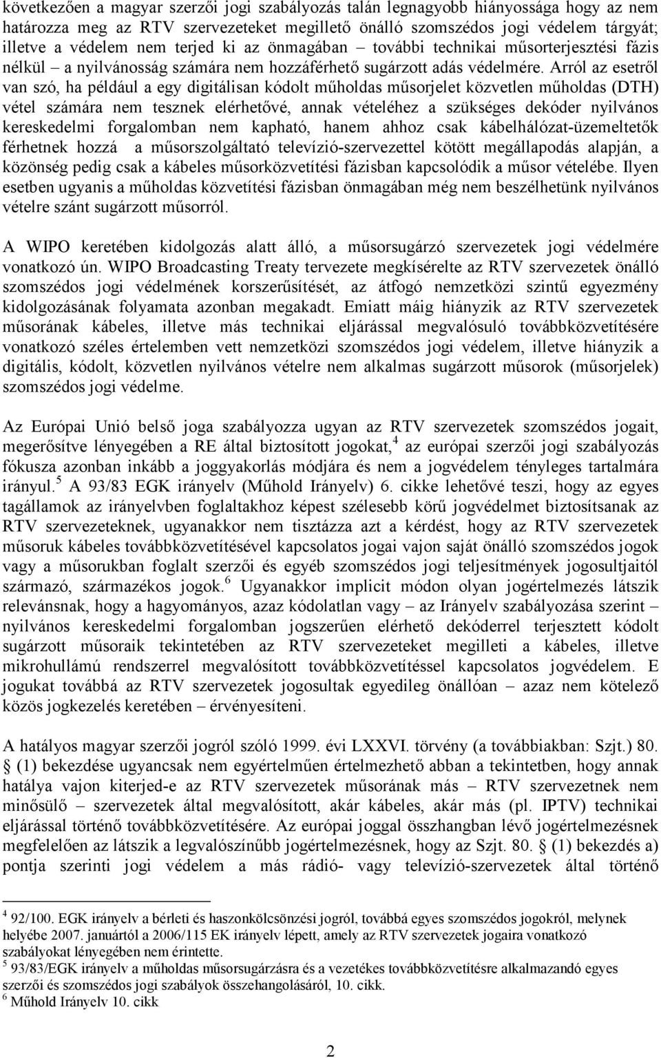 Arról az esetről van szó, ha például a egy digitálisan kódolt műholdas műsorjelet közvetlen műholdas (DTH) vétel számára nem tesznek elérhetővé, annak vételéhez a szükséges dekóder nyilvános