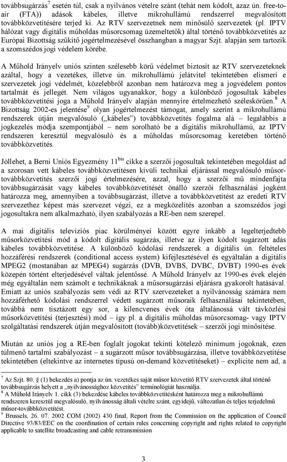 IPTV hálózat vagy digitális műholdas műsorcsomag üzemeltetők) által történő továbbközvetítés az Európai Bizottság szűkítő jogértelmezésével összhangban a magyar Szjt.