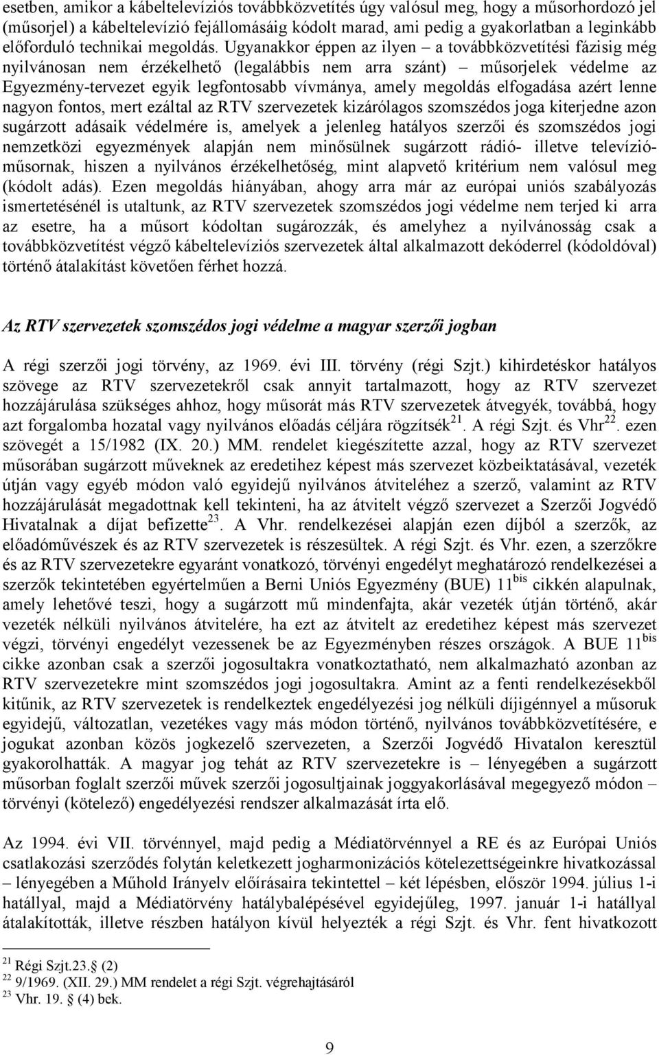 Ugyanakkor éppen az ilyen a továbbközvetítési fázisig még nyilvánosan nem érzékelhető (legalábbis nem arra szánt) műsorjelek védelme az Egyezmény-tervezet egyik legfontosabb vívmánya, amely megoldás