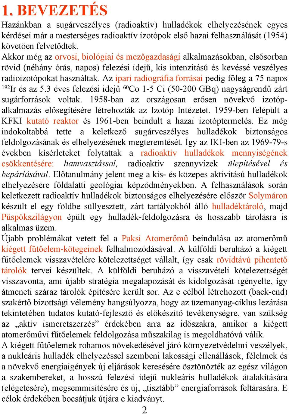 Az ipari radiográfia forrásai pedig főleg a 75 napos 192 Ir és az 5.3 éves felezési idejű 60 Co 1-5 Ci (50-200 GBq) nagyságrendű zárt sugárforrások voltak.