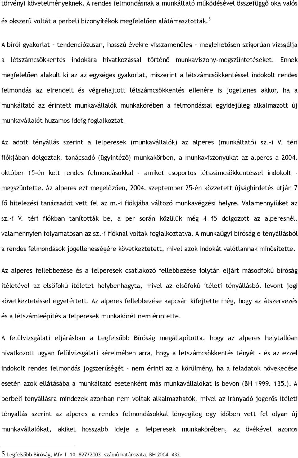 Ennek megfelelően alakult ki az az egységes gyakorlat, miszerint a létszámcsökkentéssel indokolt rendes felmondás az elrendelt és végrehajtott létszámcsökkentés ellenére is jogellenes akkor, ha a