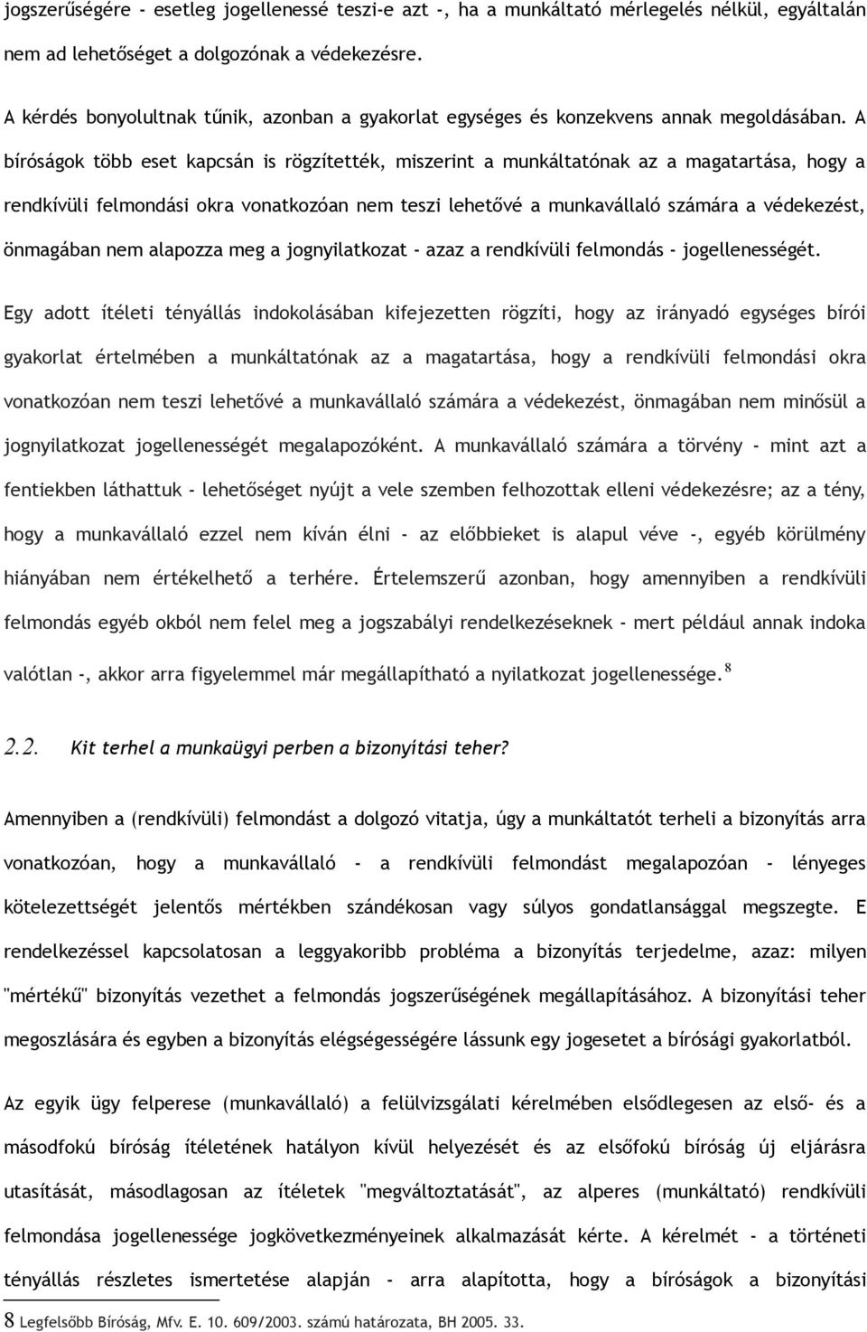 A bíróságok több eset kapcsán is rögzítették, miszerint a munkáltatónak az a magatartása, hogy a rendkívüli felmondási okra vonatkozóan nem teszi lehetővé a munkavállaló számára a védekezést,