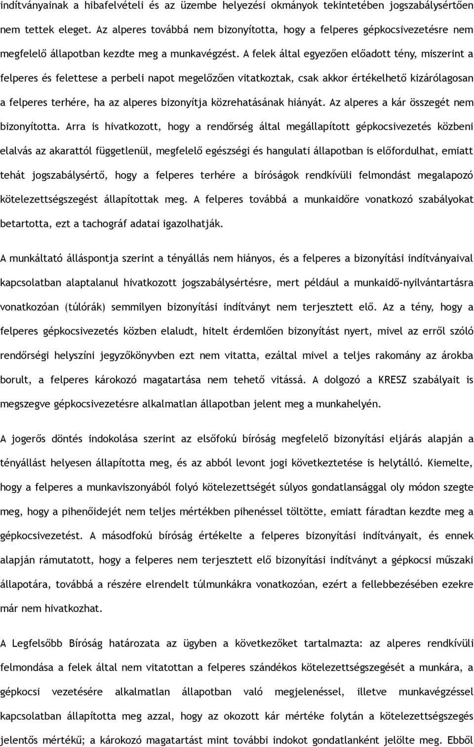 A felek által egyezően előadott tény, miszerint a felperes és felettese a perbeli napot megelőzően vitatkoztak, csak akkor értékelhető kizárólagosan a felperes terhére, ha az alperes bizonyítja