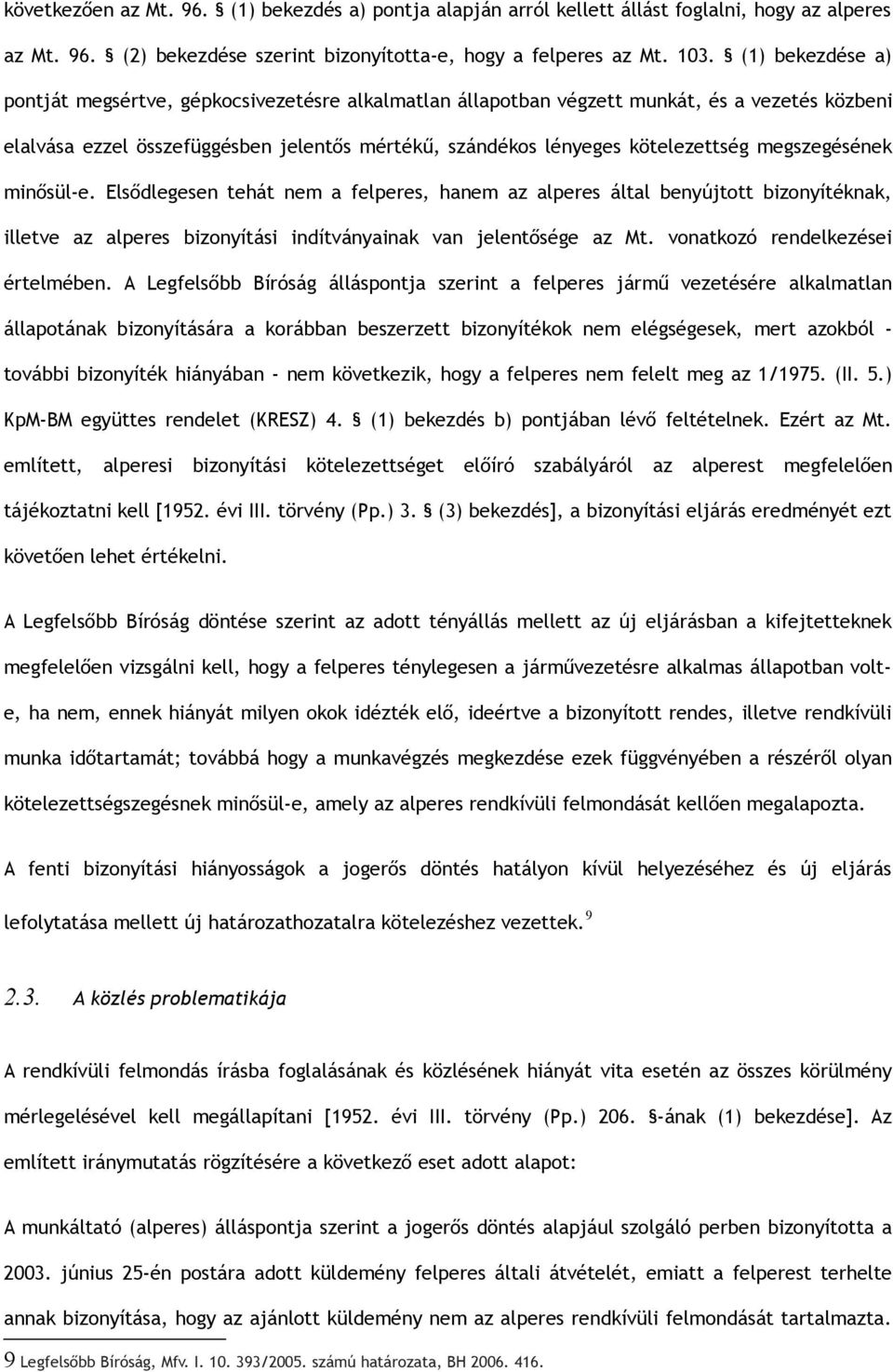 megszegésének minősül-e. Elsődlegesen tehát nem a felperes, hanem az alperes által benyújtott bizonyítéknak, illetve az alperes bizonyítási indítványainak van jelentősége az Mt.