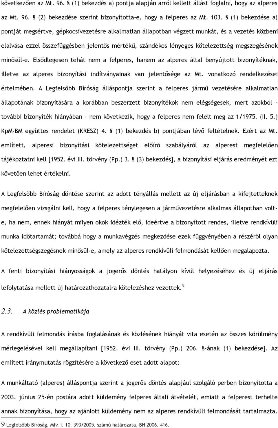 megszegésének minősül-e. Elsődlegesen tehát nem a felperes, hanem az alperes által benyújtott bizonyítéknak, illetve az alperes bizonyítási indítványainak van jelentősége az Mt.