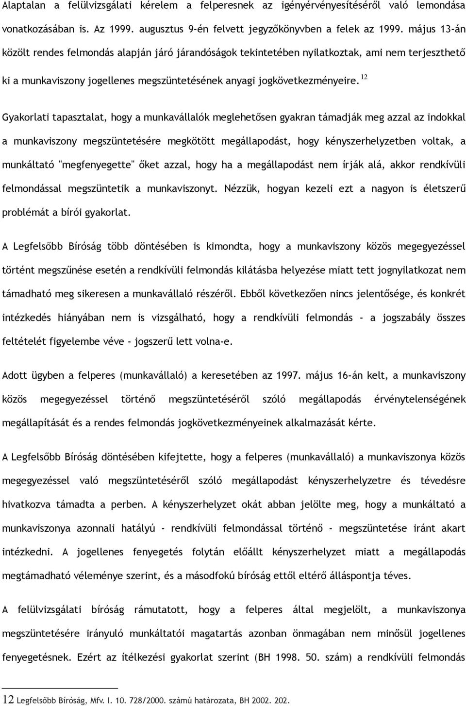 12 Gyakorlati tapasztalat, hogy a munkavállalók meglehetősen gyakran támadják meg azzal az indokkal a munkaviszony megszüntetésére megkötött megállapodást, hogy kényszerhelyzetben voltak, a