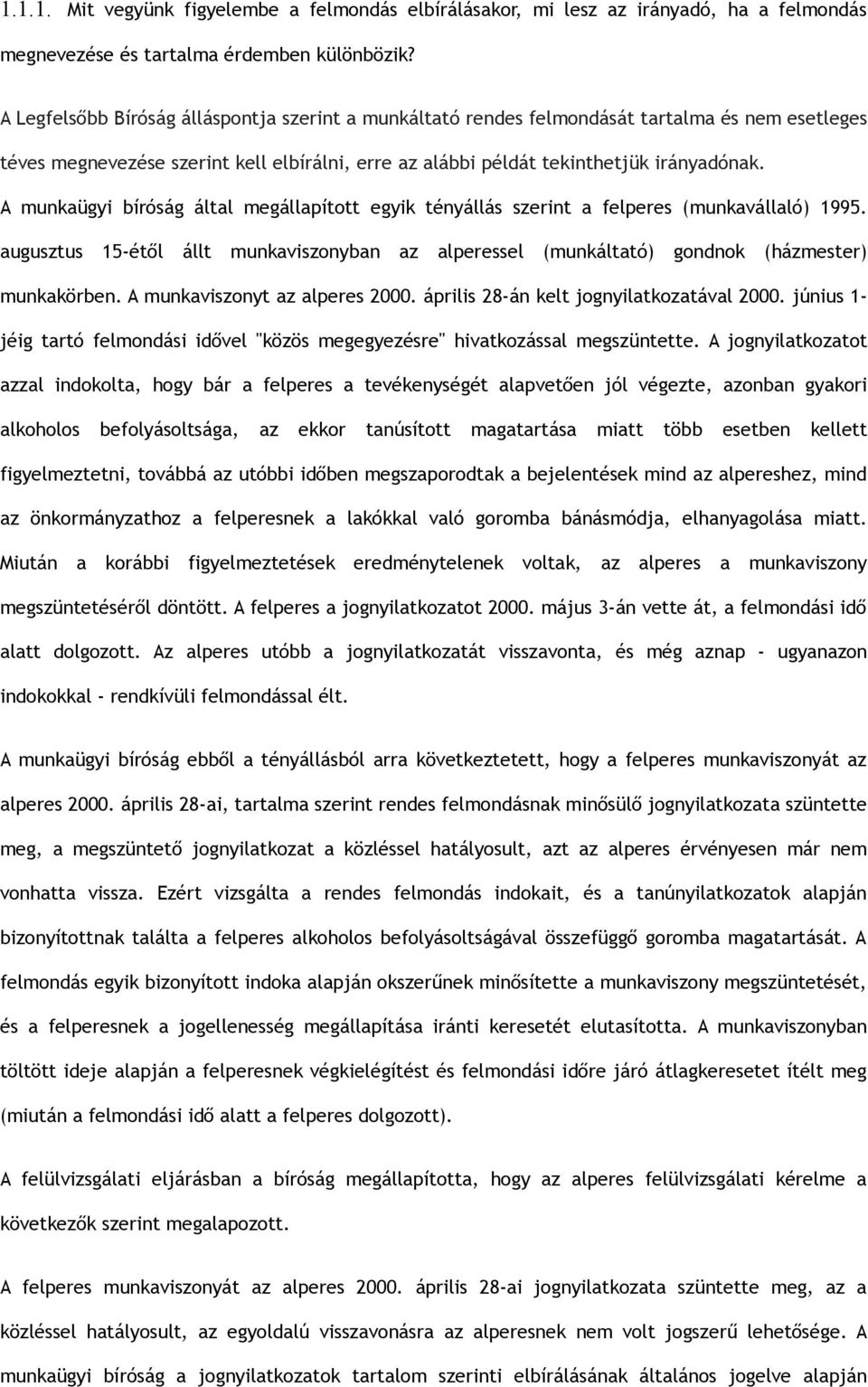 A munkaügyi bíróság által megállapított egyik tényállás szerint a felperes (munkavállaló) 1995. augusztus 15-étől állt munkaviszonyban az alperessel (munkáltató) gondnok (házmester) munkakörben.