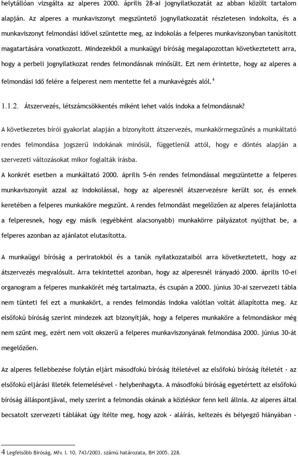 vonatkozott. Mindezekből a munkaügyi bíróság megalapozottan következtetett arra, hogy a perbeli jognyilatkozat rendes felmondásnak minősült.