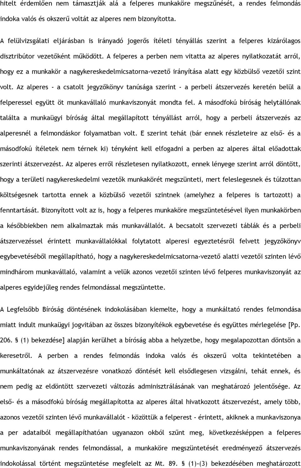 A felperes a perben nem vitatta az alperes nyilatkozatát arról, hogy ez a munkakör a nagykereskedelmicsatorna-vezető irányítása alatt egy közbülső vezetői szint volt.