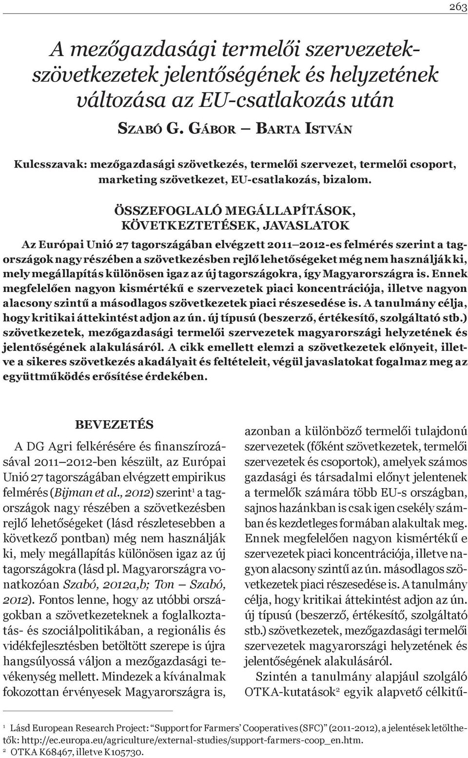 ÖSSZEFOGLALÓ MEGÁLLAPÍTÁSOK, KÖVETKEZTETÉSEK, JAVASLATOK Az Európai Unió 27 tagországában elvégzett 2011 2012-es felmérés szerint a tagországok nagy részében a szövetkezésben rejl lehet ségeket még