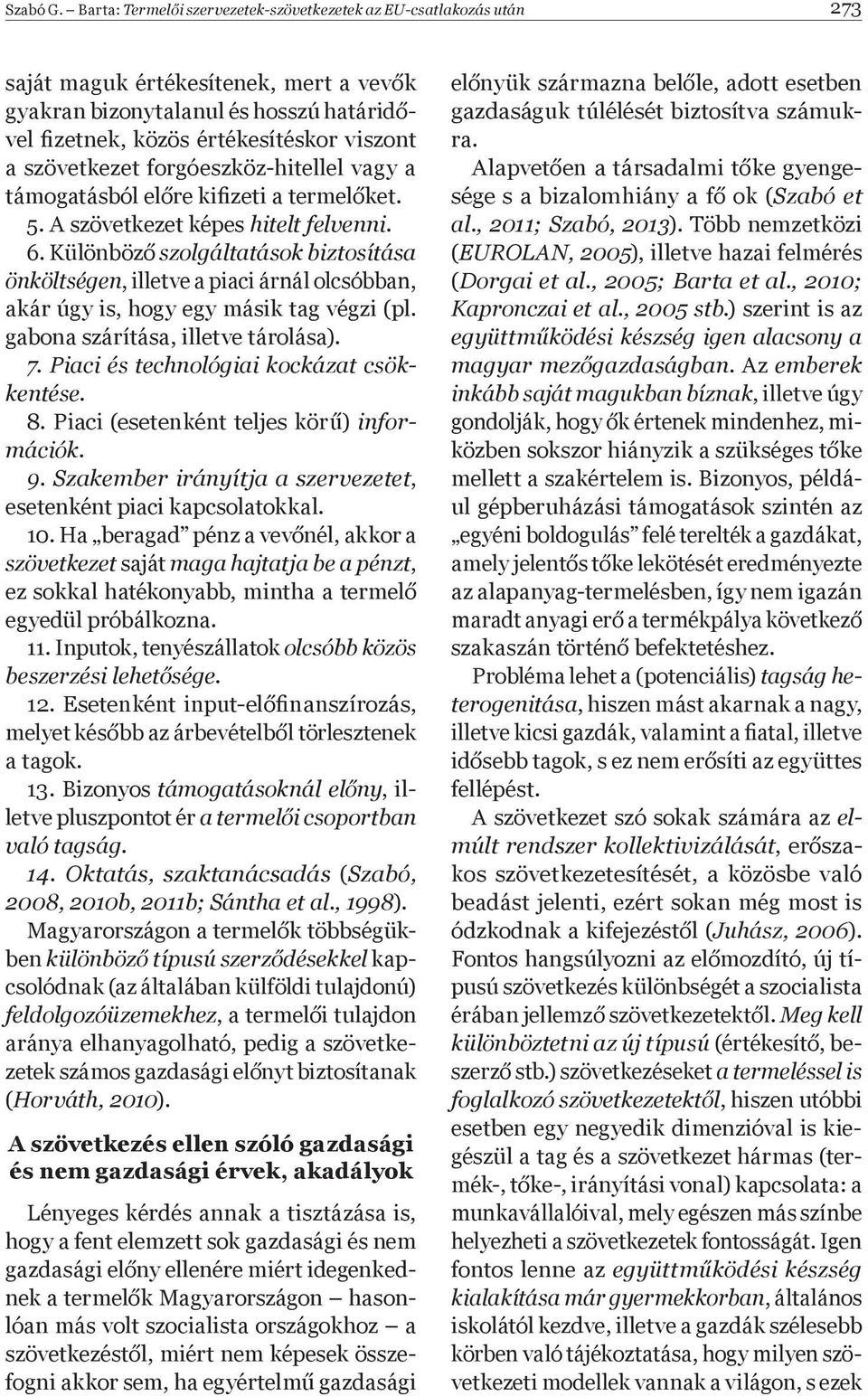 szövetkezet forgóeszköz-hitellel vagy a támogatásból el re kiþ zeti a termel ket. 5. A szövetkezet képes hitelt felvenni. 6.