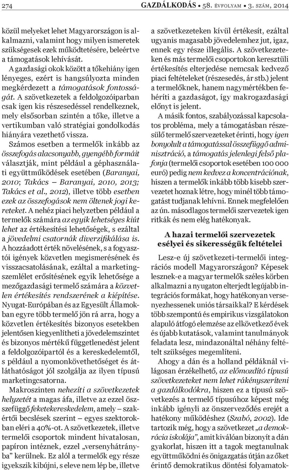 A szövetkezetek a feldolgozóiparban csak igen kis részesedéssel rendelkeznek, mely els sorban szintén a t ke, illetve a vertikumban való stratégiai gondolkodás hiányára vezethet vissza.