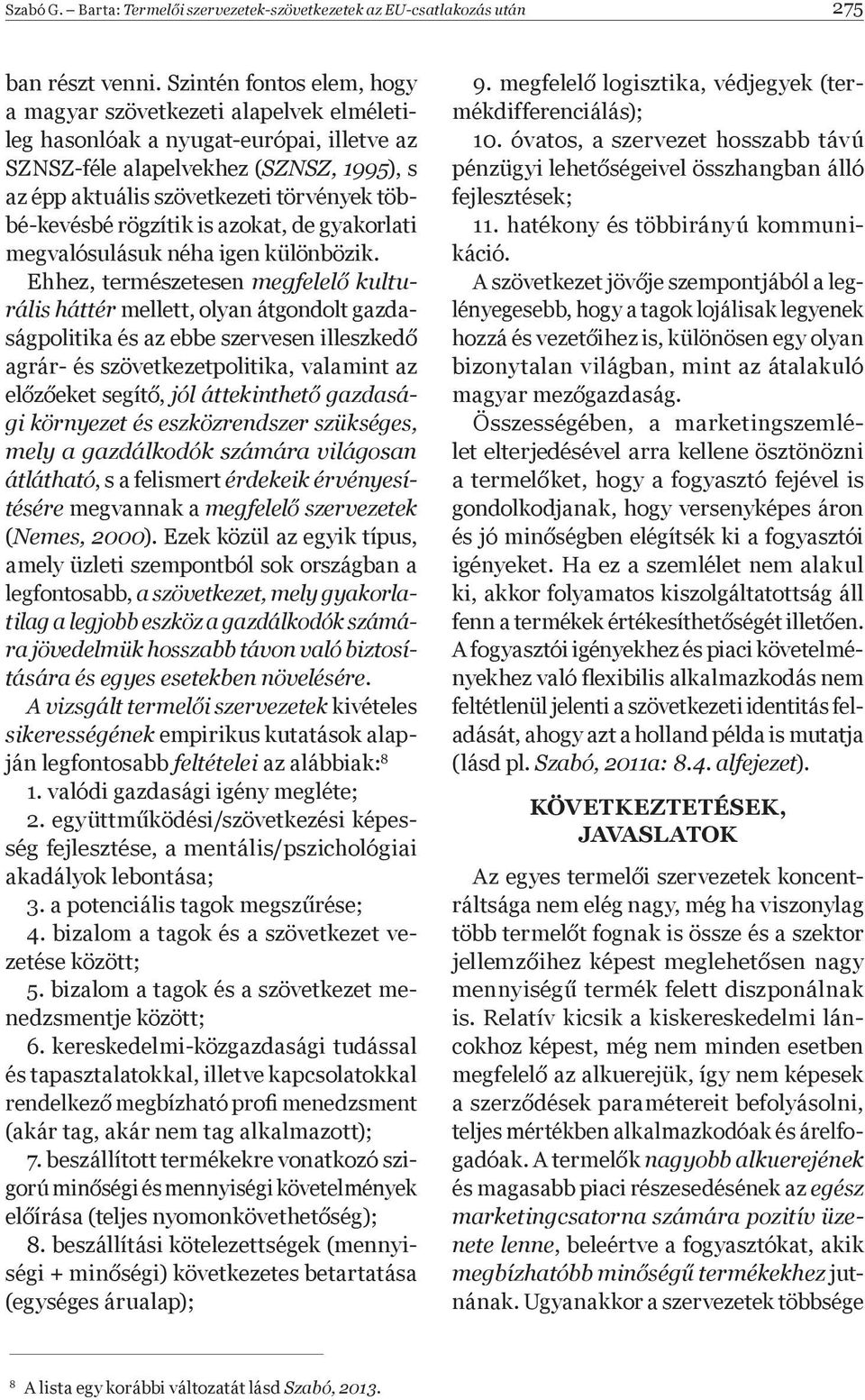 többé-kevésbé rögzítik is azokat, de gyakorlati megvalósulásuk néha igen különbözik.