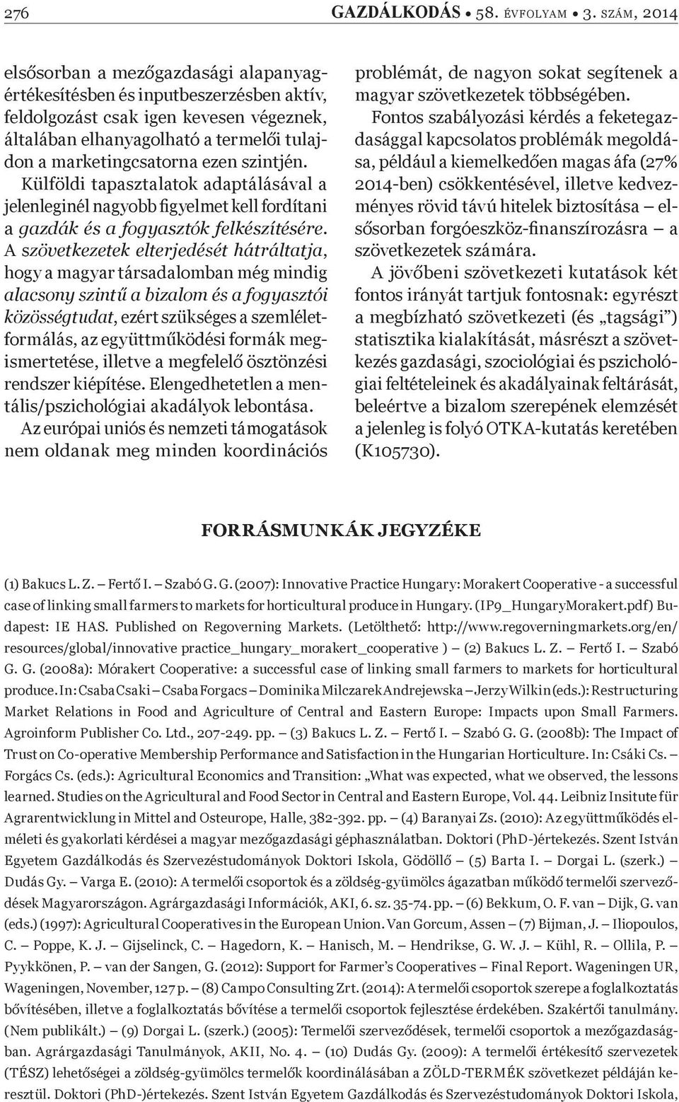 ezen szintjén. Külföldi tapasztalatok adaptálásával a jelenleginél nagyobb Þ gyelmet kell fordítani a gazdák és a fogyasztók felkészítésére.