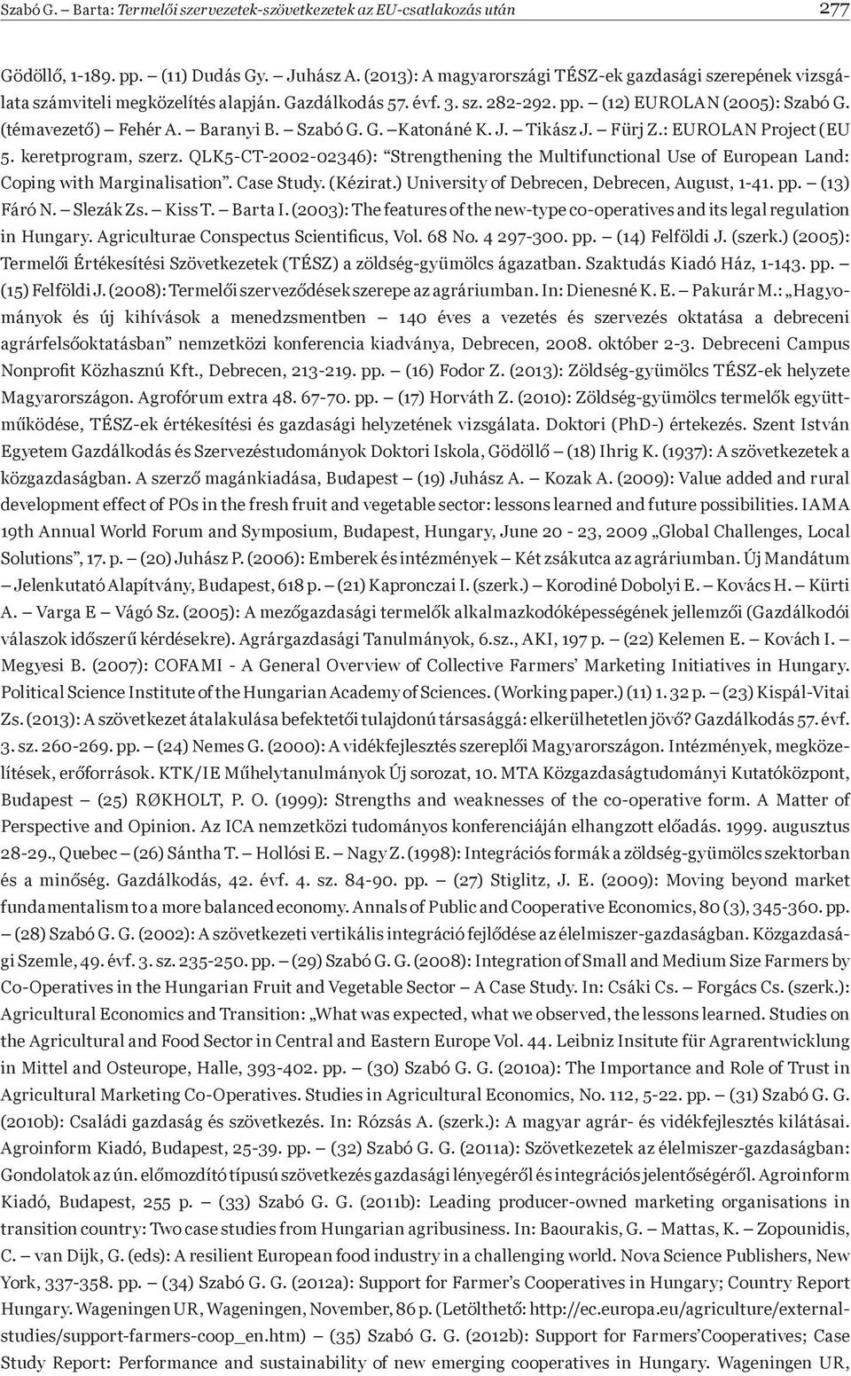 Szabó G. G. Katonáné K. J. Tikász J. Fürj Z.: EUROLAN Project (EU 5. keretprogram, szerz. QLK5-CT-2002-02346): Strengthening the Multifunctional Use of European Land: Coping with Marginalisation.