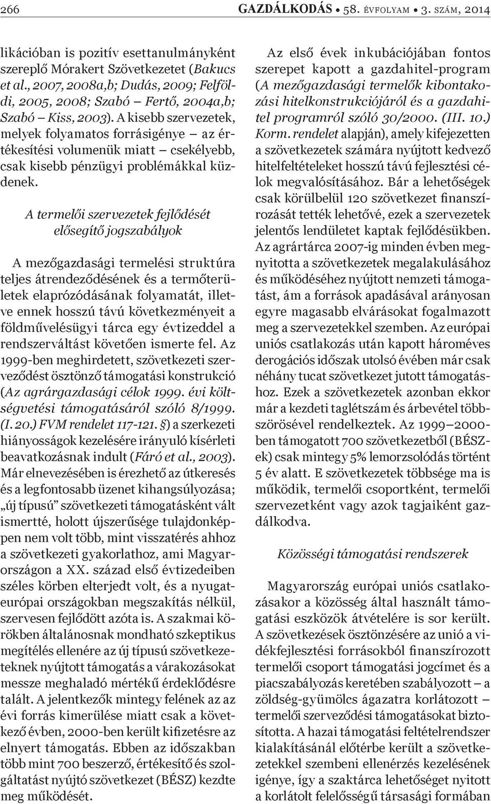 A kisebb szervezetek, melyek folyamatos forrásigénye az értékesítési volumenük miatt csekélyebb, csak kisebb pénzügyi problémákkal küzdenek.