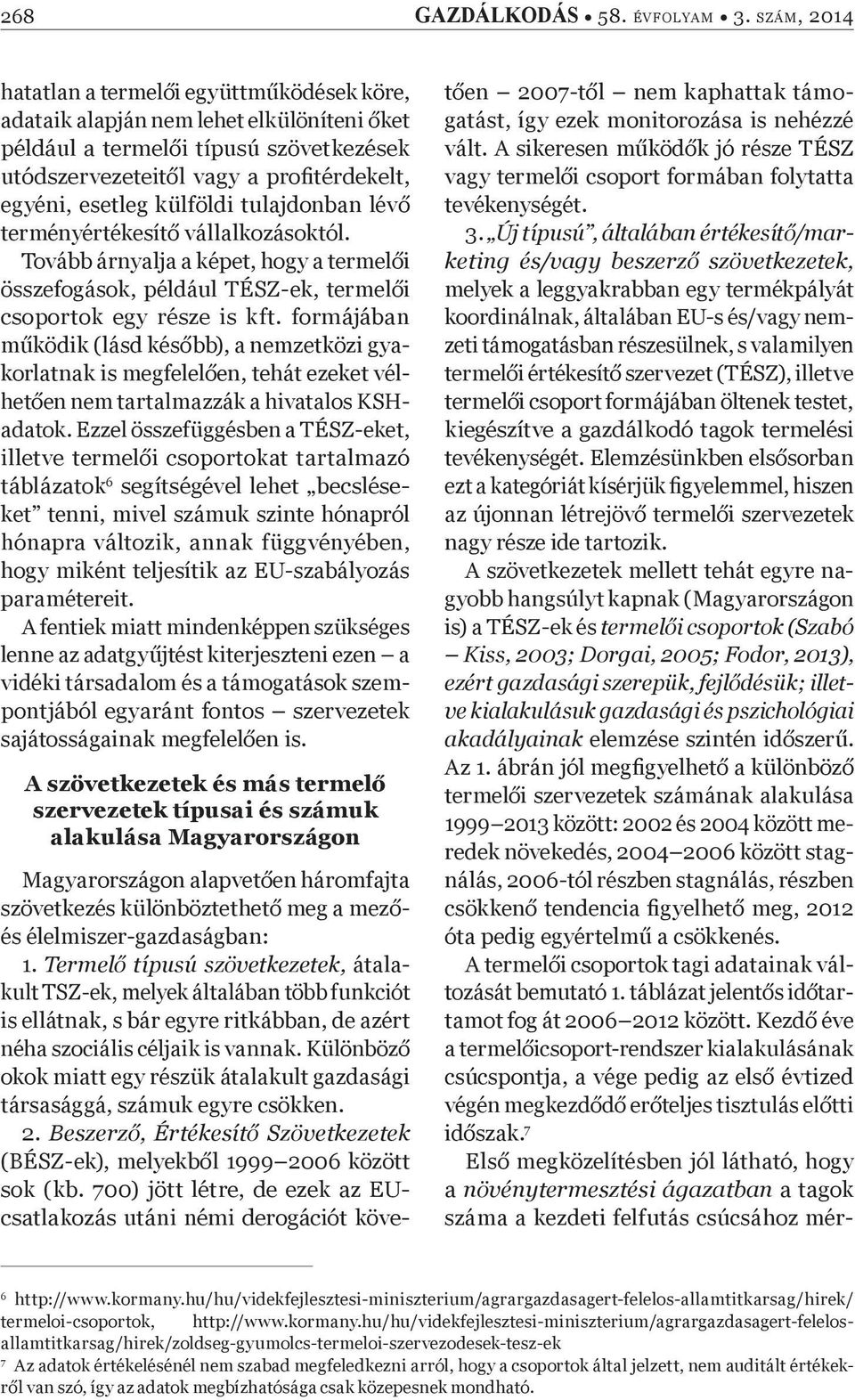 külföldi tulajdonban lév terményértékesít vállalkozásoktól. Tovább árnyalja a képet, hogy a termel i összefogások, például TÉSZ-ek, termel i csoportok egy része is kft.