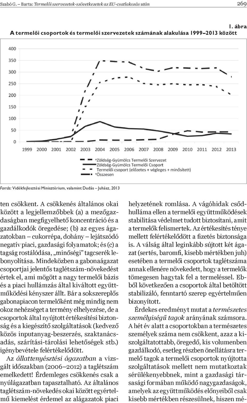 A csökkenés általános okai között a legjellemz bbek (a) a mez gazdaságban megþ gyelhet koncentráció és a gazdálkodók öregedése; (b) az egyes ágazatokban cukorrépa, dohány lejátszódó negatív piaci,