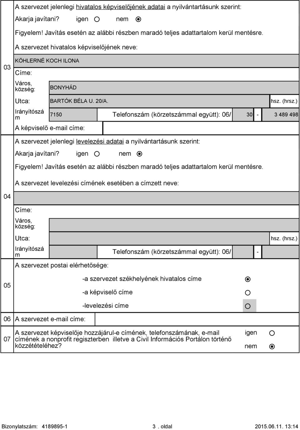 ) Irányítószá m 7150 A képviselő e-mail címe: A szervezet jelenlegi levelezési adatai a nyilvántartásunk szerint: Akarja javítani? Telefonszám (körzetszámmal együtt): 06/ 30-3 489 498 Figyelem!