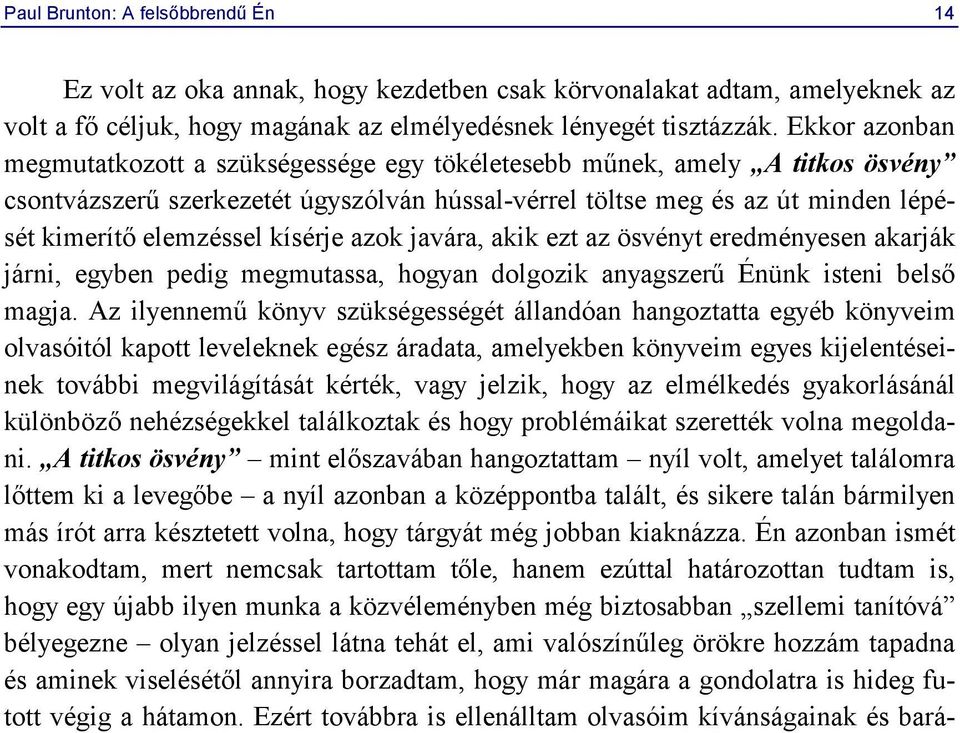 kísérje azok javára, akik ezt az ösvényt eredményesen akarják járni, egyben pedig megmutassa, hogyan dolgozik anyagszerű Énünk isteni belső magja.