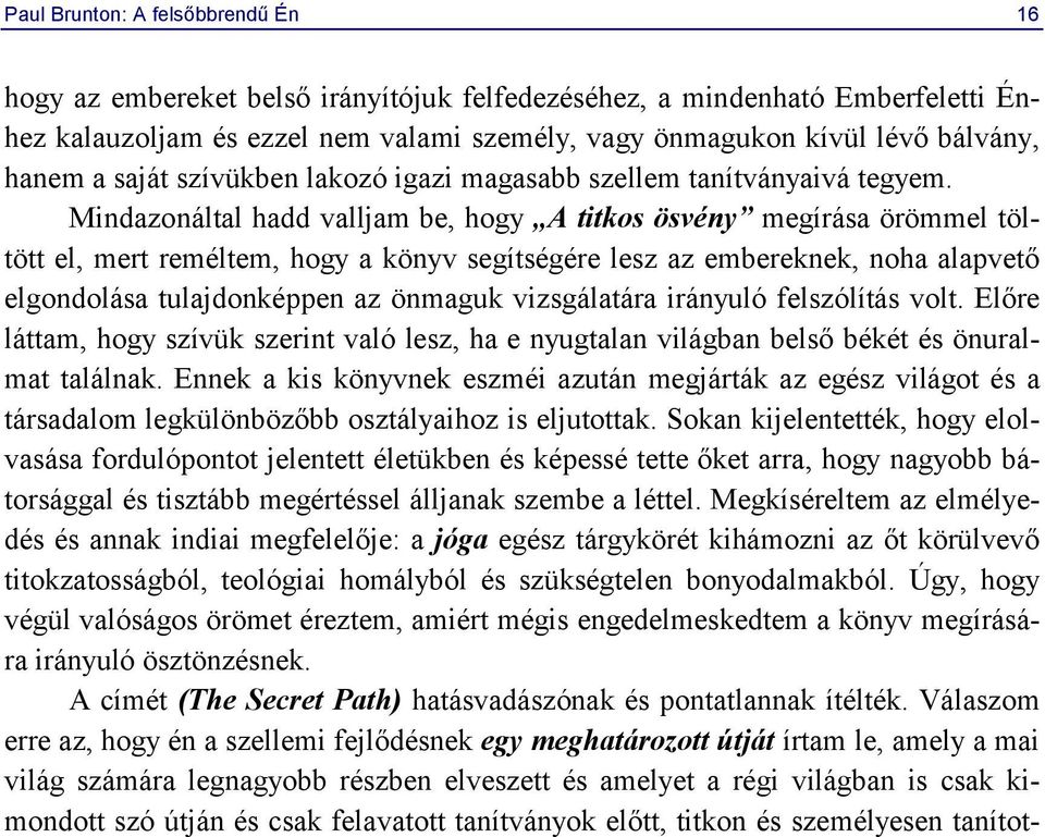 Mindazonáltal hadd valljam be, hogy A titkos ösvény megírása örömmel töltött el, mert reméltem, hogy a könyv segítségére lesz az embereknek, noha alapvető elgondolása tulajdonképpen az önmaguk