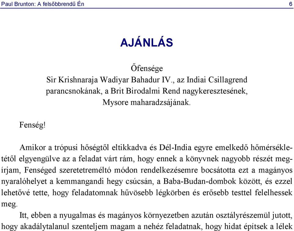 Amikor a trópusi hőségtől eltikkadva és Dél-India egyre emelkedő hőmérsékletétől elgyengülve az a feladat várt rám, hogy ennek a könyvnek nagyobb részét megírjam, Fenséged szeretetreméltó