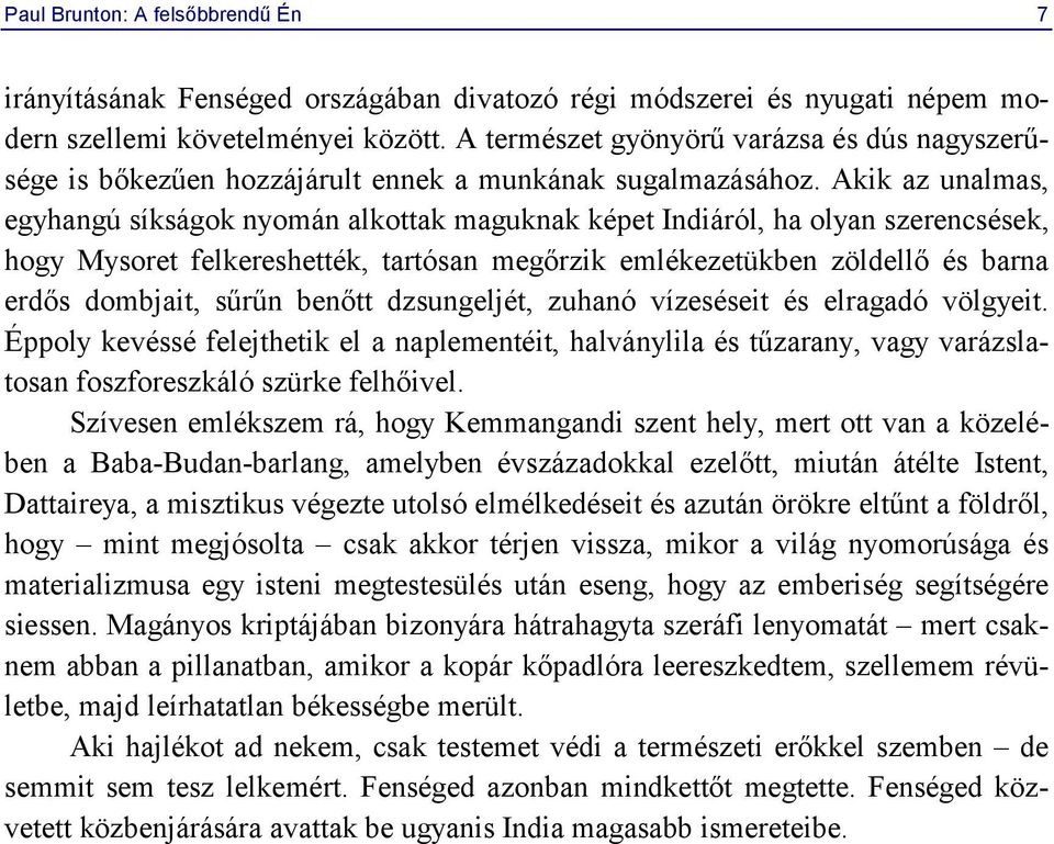 Akik az unalmas, egyhangú síkságok nyomán alkottak maguknak képet Indiáról, ha olyan szerencsések, hogy Mysoret felkereshették, tartósan megőrzik emlékezetükben zöldellő és barna erdős dombjait,