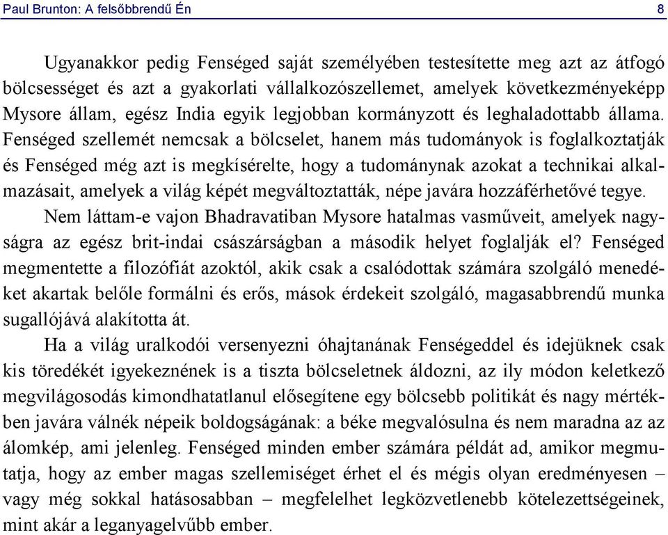 Fenséged szellemét nemcsak a bölcselet, hanem más tudományok is foglalkoztatják és Fenséged még azt is megkísérelte, hogy a tudománynak azokat a technikai alkalmazásait, amelyek a világ képét