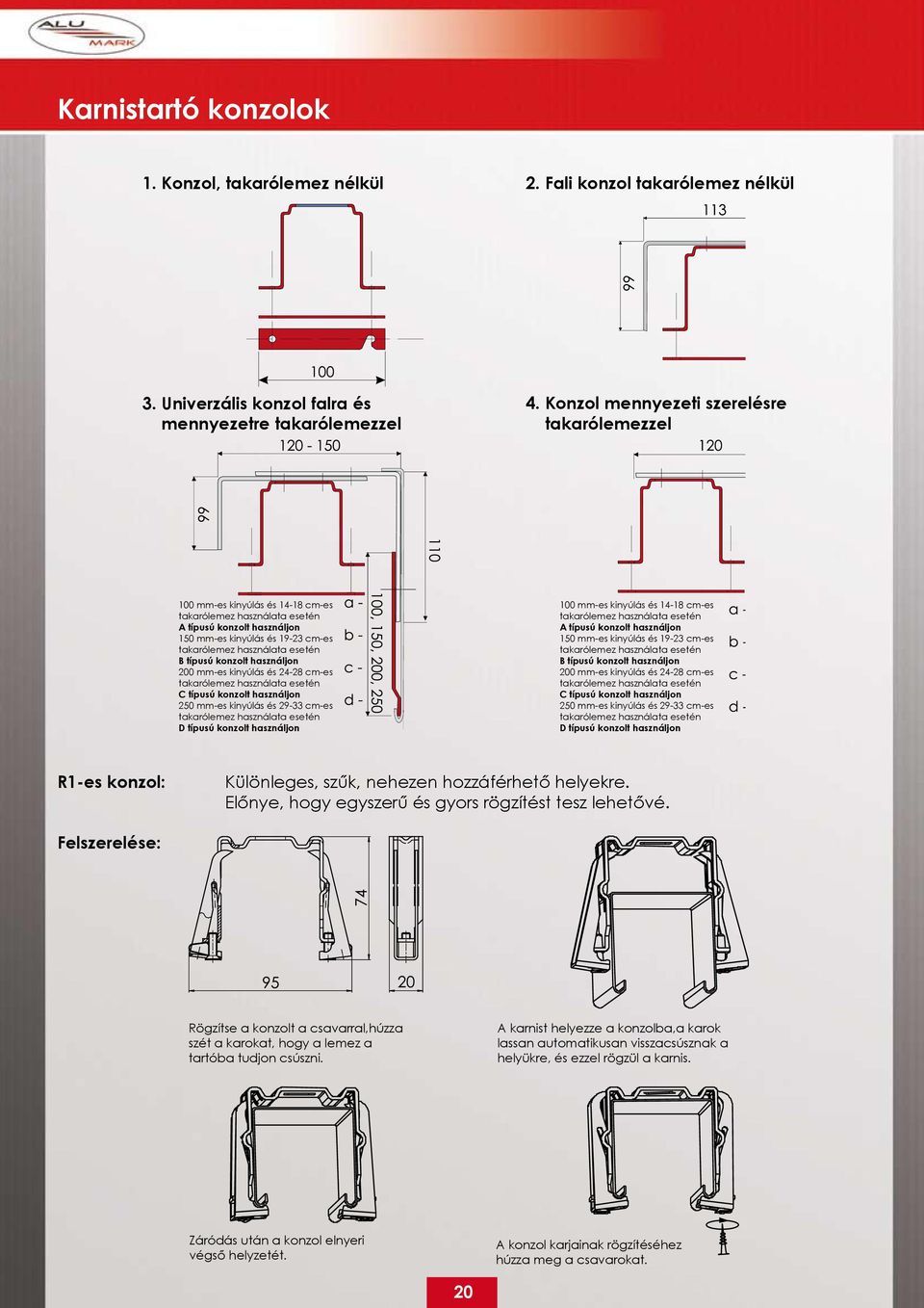 B típusú konzolt használjon 200 mm-es kinyúlás és 24-28 cm-es takarólemez használata esetén C típusú konzolt használjon 250 mm-es kinyúlás és 29-33 cm-es takarólemez használata esetén D típusú