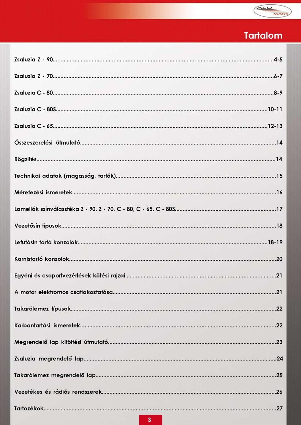 ..18 Lefutósín tartó konzolok...18-19 Karnistartó konzolok...20 Egyéni és csoportvezérlések kötési rajzai...21 A motor elektromos csatlakoztatása...21 Takarólemez típusok.